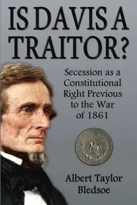 Czy Davis jest zdrajcą?: Secesja jako prawo konstytucyjne przed wojną 1861 r. - Is Davis a Traitor?: Secession as a Constitutional Right Previous to the War of 1861