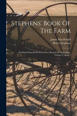 Stephens' Book Of The Farm: Wyczerpujące omówienie każdej gałęzi rolnictwa, tom 2, wydanie 1 - Stephens' Book Of The Farm: Dealing Exhaustively With Every Branch Of Agriculture, Volume 2, Issue 1