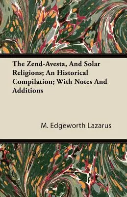 Zend-Avesta i religie solarne; historyczna kompilacja; z notatkami i dodatkami - The Zend-Avesta, And Solar Religions; An Historical Compilation; With Notes And Additions