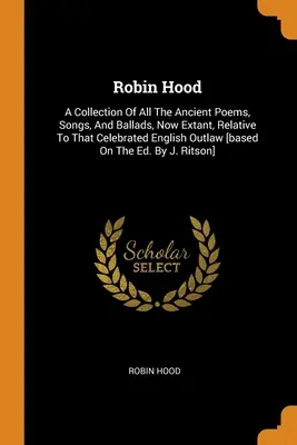 Robin Hood: Zbiór wszystkich zachowanych starożytnych wierszy, pieśni i ballad związanych z tym słynnym angielskim łotrem [bas - Robin Hood: A Collection Of All The Ancient Poems, Songs, And Ballads, Now Extant, Relative To That Celebrated English Outlaw [bas