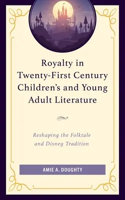 Royalty w dwudziestopierwszowiecznej literaturze dla dzieci i młodzieży: Przekształcanie tradycji ludowej i Disneya - Royalty in Twenty-First Century Children's and Young Adult Literature: Reshaping the Folktale and Disney Tradition