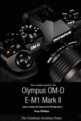 Kompletny przewodnik po aparacie Olympus O-MD E-M1 II (edycja czarno-biała) - The Complete Guide to the Olympus O-MD E-M1 II (B&W Edition)