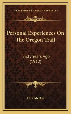 Osobiste doświadczenia na szlaku oregońskim: Sześćdziesiąt lat temu (1912) - Personal Experiences On The Oregon Trail: Sixty Years Ago (1912)