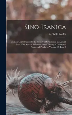 Sino-Iranica: Chiński wkład w historię cywilizacji starożytnego Iranu, ze szczególnym uwzględnieniem historii upraw - Sino-Iranica: Chinese Contributions to the History of Civilization in Ancient Iran, With Special Reference to the History of Cultiva