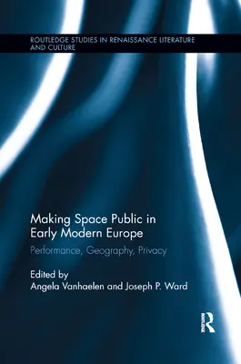 Upublicznianie przestrzeni we wczesnonowożytnej Europie: Wydajność, geografia, prywatność - Making Space Public in Early Modern Europe: Performance, Geography, Privacy