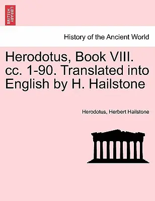 Herodot, Księga VIII. CC. 1-90. Przetłumaczone na język angielski przez H. Hailstone'a. - Herodotus, Book VIII. CC. 1-90. Translated Into English by H. Hailstone