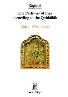 Ścieżka ognia według kabały: 'Ehjeh 'Aser 'Ehjeh, Jestem, Który Jestem - The Pathway of Fire According to the Qabbalah: 'Ehjeh 'Aser 'Ehjeh, I am That I am