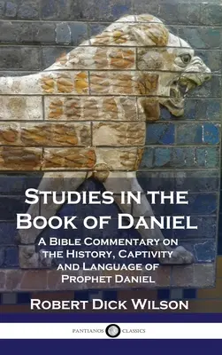 Studia nad Księgą Daniela: Komentarz biblijny do historii, niewoli i języka proroka Daniela - Studies in the Book of Daniel: A Bible Commentary on the History, Captivity and Language of Prophet Daniel