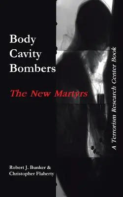 Bombowce w jamie ciała: Nowi męczennicy: Książka Centrum Badań nad Terroryzmem - Body Cavity Bombers: The New Martyrs: A Terrorism Research Center Book