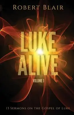 Luke Alive Volume 1: 13 kazań opartych na Ewangelii Łukasza - Luke Alive Volume 1: 13 sermons based on the Gospel of Luke