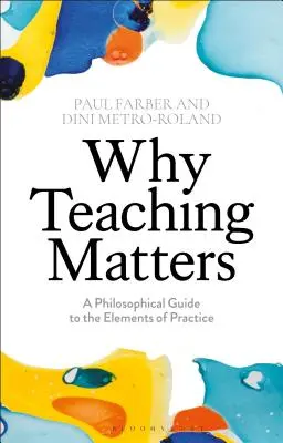 Dlaczego nauczanie ma znaczenie: Filozoficzny przewodnik po elementach praktyki - Why Teaching Matters: A Philosophical Guide to the Elements of Practice