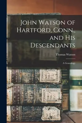 John Watson z Hartford, Conn. i jego potomkowie: Genealogia - John Watson of Hartford, Conn., and his Descendants: A Genealogy