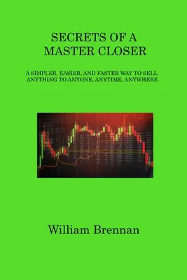 Secrets of a Master Closer: Prostszy, łatwiejszy i szybszy sposób na sprzedaż wszystkiego każdemu, zawsze i wszędzie - Secrets of a Master Closer: A Simpler, Easier, and Faster Way to Sell Anything to Anyone, Anytime, Anywhere