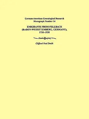 Emigranci z Fellbach (Badenia-Wirtembergia, Niemcy), 1735-1930. Niemiecko-amerykańska monografia genealogiczna numer 14 - Emigrants from Fellbach (Baden-Wuerttemberg, Germany), 1735-1930. German-American Genealogical Research Monograph Number 14