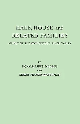 Hale, House i pokrewne rodziny, głównie z doliny rzeki Connecticut - Hale, House and Related Families, Mainly of the Connecticut River Valley