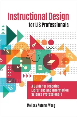Projektowanie instruktażowe dla profesjonalistów LIS: Przewodnik po nauczaniu bibliotekarzy i specjalistów informacji naukowej - Instructional Design for LIS Professionals: A Guide for Teaching Librarians and Information Science Professionals