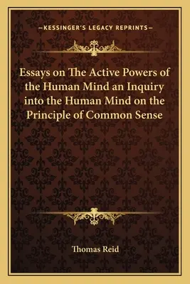 Eseje o aktywnych mocach ludzkiego umysłu, badanie ludzkiego umysłu na zasadzie zdrowego rozsądku - Essays on The Active Powers of the Human Mind an Inquiry into the Human Mind on the Principle of Common Sense