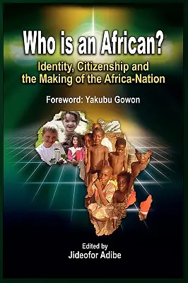 Kim jest Afrykanin: tożsamość, obywatelstwo i tworzenie narodu afrykańskiego - Who is an African?: Identity, Citizenship and the Making of the Africa-Nation