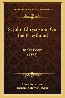 S. Jan Chryzostom O kapłaństwie: w sześciu księgach (1866) - S. John Chrysostom On The Priesthood: In Six Books (1866)