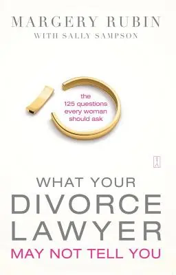 Czego prawnik rozwodowy może ci nie powiedzieć: 125 pytań, które powinna zadać każda kobieta - What Your Divorce Lawyer May Not Tell You: The 125 Questions Every Woman Should Ask