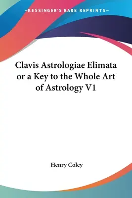 Clavis Astrologiae Elimata czyli Klucz do całej sztuki astrologii V1 - Clavis Astrologiae Elimata or a Key to the Whole Art of Astrology V1