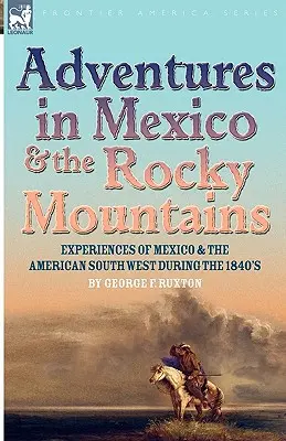 Przygody w Meksyku i Górach Skalistych: Doświadczenia z Meksyku i amerykańskiego południowego zachodu w latach czterdziestych XIX wieku - Adventures in Mexico and the Rocky Mountains: Experiences of Mexico and the American South West during the 1840s