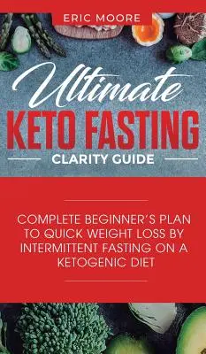 Ultimate Keto Fasting Clarity Guide: Kompletny plan dla początkujących do szybkiej utraty wagi poprzez przerywany post na diecie ketogenicznej - Ultimate Keto Fasting Clarity Guide: Complete Beginner's Plan to Quick Weight Loss by Intermittent Fasting on a Ketogenic Diet