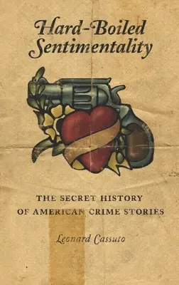 Hard-Boiled Sentimentality: Sekretna historia amerykańskich kryminałów - Hard-Boiled Sentimentality: The Secret History of American Crime Stories