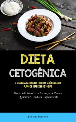 Dieta Cetognica: O guia passo a passo de receitas cetnicas com plano de refeies de 30 dias (Guia definitivo para alcanar a cetose e