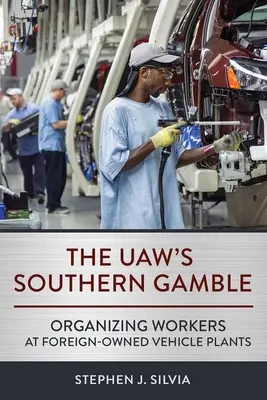 The Uaw's Southern Gamble: Organizowanie pracowników w zagranicznych fabrykach pojazdów - The Uaw's Southern Gamble: Organizing Workers at Foreign-Owned Vehicle Plants