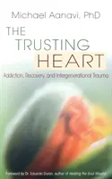 The Trusting Heart: Uzależnienie, powrót do zdrowia i trauma międzypokoleniowa - The Trusting Heart: Addiction, Recovery, and Intergenerational Trauma