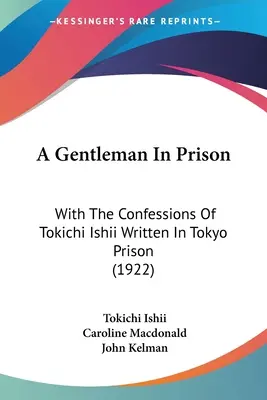 Dżentelmen w więzieniu: Z wyznaniami Tokichi Ishii napisanymi w więzieniu w Tokio (1922) - A Gentleman In Prison: With The Confessions Of Tokichi Ishii Written In Tokyo Prison (1922)