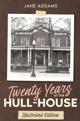 Dwadzieścia lat w Hull-House: Wydanie ilustrowane - Twenty Years at the Hull-House: Illustrated Edition