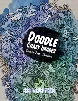 Doodle Crazy Images: Super Fun Edition