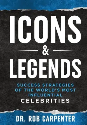 Ikony i legendy: Strategie sukcesu najbardziej wpływowych celebrytów na świecie - Icons & Legends: Success Strategies of the World's Must Influential Celebrities