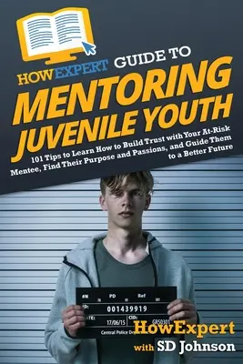 HowExpert Guide to Mentoring Juvenile Youth: 101 wskazówek, jak budować zaufanie z podopiecznym z grupy ryzyka, znajdować jego cel i pasje oraz prowadzić go - HowExpert Guide to Mentoring Juvenile Youth: 101 Tips to Learn How to Build Trust with Your At-Risk Mentee, Find Their Purpose and Passions, and Guide