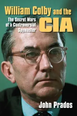 William Colby i CIA: Tajne wojny kontrowersyjnego szpiega - William Colby and the CIA: The Secret Wars of a Controversial Spymaster