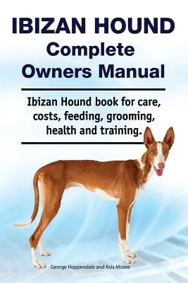 Ibizan Hound Complete Owners Manual. Książka na temat opieki, kosztów, żywienia, pielęgnacji, zdrowia i szkolenia psów rasy Ibizan Hound. - Ibizan Hound Complete Owners Manual. Ibizan Hound book for care, costs, feeding, grooming, health and training.