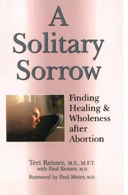 Samotny smutek: Odnalezienie uzdrowienia i pełni po aborcji - A Solitary Sorrow: Finding Healing & Wholeness after Abortion