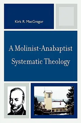 Molinistyczno-abaptystyczna teologia systematyczna - A Molinist-Anabaptist Systematic Theology