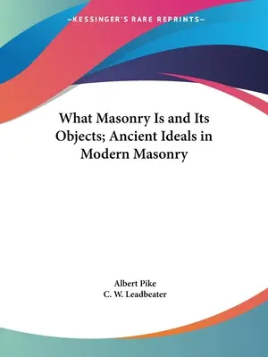 Czym jest masoneria i jej cele; starożytne ideały we współczesnej masonerii - What Masonry Is and Its Objects; Ancient Ideals in Modern Masonry