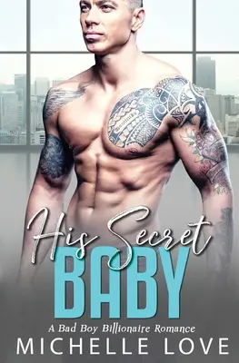 Jego sekretne dziecko: A Bad Boy Billionaire Romance - His Secret baby: A Bad Boy Billionaire Romance