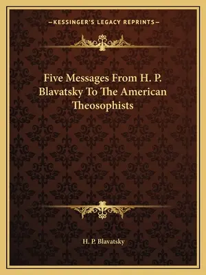 Pięć przesłań H. P. Blavatsky do amerykańskich teozofów - Five Messages From H. P. Blavatsky To The American Theosophists