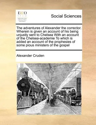 Przygody Aleksandra Korektora. Wherein Is Given an Account of His Being Unjustly Sent to Chelsea with an Account of the Chelsea-Academie t - The Adventures of Alexander the Corrector. Wherein Is Given an Account of His Being Unjustly Sent to Chelsea with an Account of the Chelsea-Academie t