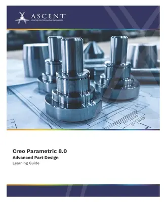 Creo Parametric 8.0: Zaawansowane projektowanie części - Creo Parametric 8.0 Advanced Part Design