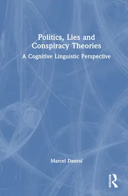 Polityka, kłamstwa i teorie spiskowe: Perspektywa lingwistyki kognitywnej - Politics, Lies and Conspiracy Theories: A Cognitive Linguistic Perspective