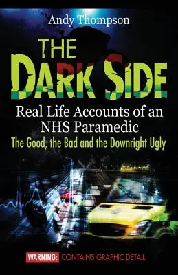 The Dark Side: Prawdziwe relacje z życia sanitariusza NHS: dobre, złe i wręcz brzydkie - The Dark Side: Real Life Accounts of an NHS Paramedic the Good, the Bad and the Downright Ugly