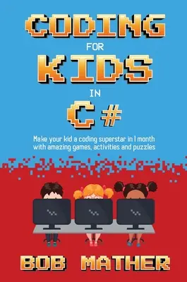 Kodowanie dla dzieci w C#: Uczyń swoje dziecko supergwiazdą kodowania w 1 miesiąc dzięki grom, ćwiczeniom i łamigłówkom związanym z kodowaniem - Coding for Kids in C#: Made Your Kid a Coding Superstar in 1 Month with Coding Games, Activities and Puzzles