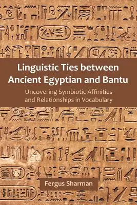 Językowe więzi między starożytnym Egiptem a Bantu: Odkrywanie symbiotycznych pokrewieństw i relacji w słownictwie - Linguistic Ties between Ancient Egyptian and Bantu: Uncovering Symbiotic Affinities and Relationships in Vocabulary