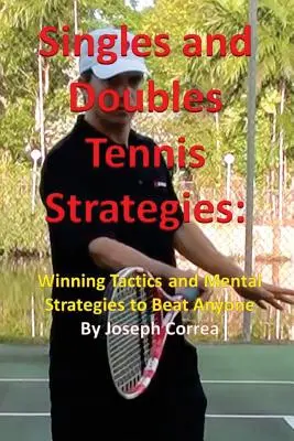 Strategie tenisowe dla singlistów i deblistów: Zwycięskie taktyki i mentalne strategie, aby pokonać każdego - Singles and Doubles Tennis Strategies: Winning Tactics and Mental Strategies to Beat Anyone
